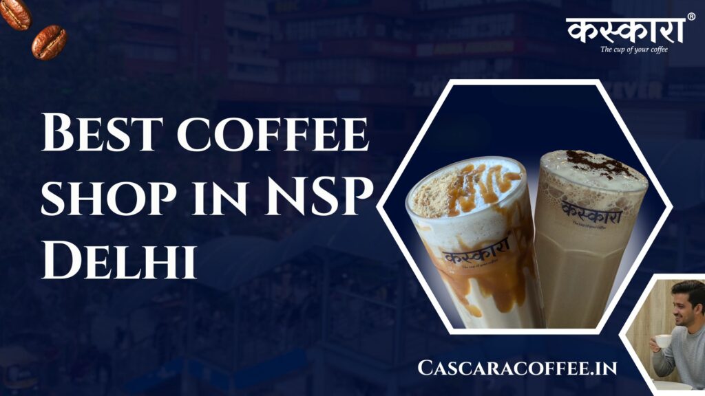 Best coffee shop in NSP Delhi