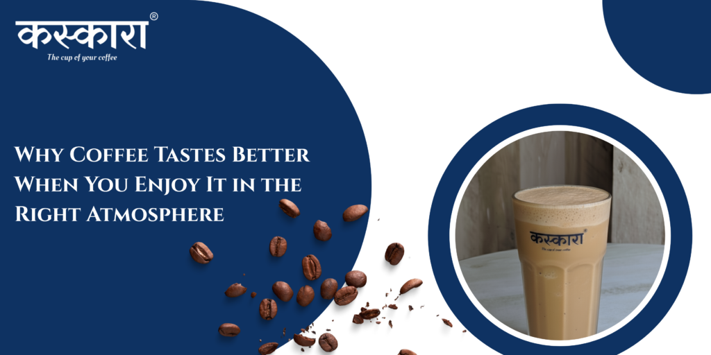 Why Coffee Tastes Better When You Enjoy It in the Right Atmosphere