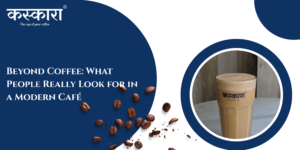 Beyond Coffee: What People Really Look for in a Modern Café